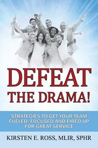 Defeat the Drama!: Strategies to Get Your Team Fueled, Focused and Fired Up for Great Service di Kirsten E. Ross Mlir Sphr edito da OUTSKIRTS PR