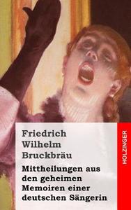 Mittheilungen Aus Den Geheimen Memoiren Einer Deutschen Sangerin di Friedrich Wilhelm Bruckbrau, Catharina Ingelman-Sundberg edito da Createspace
