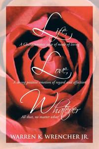 Life, Love, Whatever di Warren K Jr Wrencher edito da Xlibris Corporation