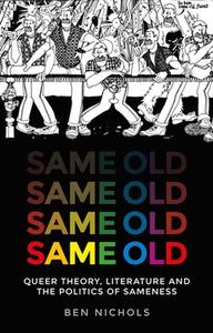 Same Old: Queer Theory, Literature and the Politics of Sameness di Ben Nichols edito da MANCHESTER UNIV PR