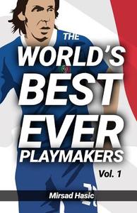 The World's Best Ever Playmakers: (volume 1) di Mirsad Hasic edito da Createspace Independent Publishing Platform