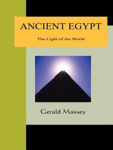 Ancient Egypt - The Light Of The World di Gerald Massey edito da Nuvision Publications