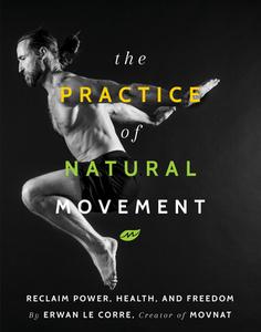 The Practice Of Natural Movement di Erwan Le Corre edito da Simon & Schuster
