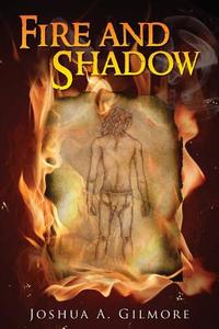 Fire And Shadow di Joshua a Gilmore edito da Tate Publishing & Enterprises