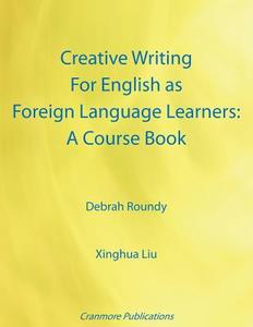 Creative Writing For English as Foreign Language Learners di Debrah Roundy, Xinghua Liu edito da Cranmore Publications