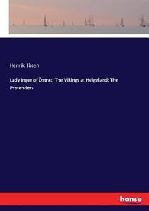 Lady Inger of Östrat; The Vikings at Helgeland: The Pretenders di Henrik Ibsen edito da hansebooks