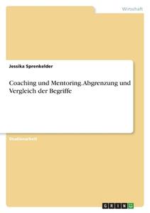 Coaching und Mentoring. Abgrenzung und Vergleich der Begriffe di Jessika Sprenkelder edito da GRIN Verlag
