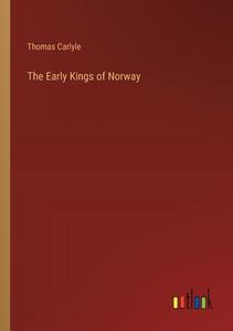The Early Kings of Norway di Thomas Carlyle edito da Outlook Verlag
