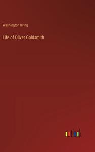 Life of Oliver Goldsmith di Washington Irving edito da Outlook Verlag