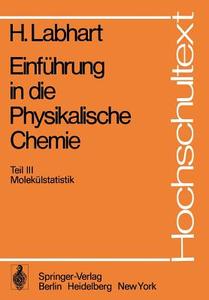 Einf Hrung in Die Physikalische Chemie: Teil III Molek Lstatistik di Heinrich Labhart edito da Springer
