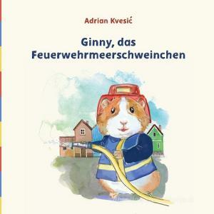 Ginny, das Feuerwehrmeerschweinchen di Adrian Kvesic edito da Books on Demand