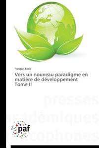 Vers un nouveau paradigme en matière de développement Tome II di François Roch edito da Presses Académiques Francophones