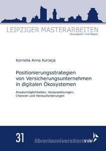 Positionierungsstrategien von Versicherungsunternehmen in digitalen Ökosystemen di Kornelia Anna Kurzeja edito da VVW-Verlag Versicherungs.