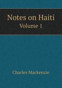Notes On Haiti Volume 1 di Charles MacKenzie edito da Book On Demand Ltd.