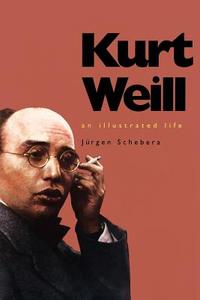Kurt Weil - An Illustrated Life di Jurgen Schebera edito da Yale University Press