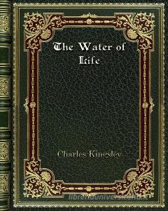 The Water of Life di Charles Kingsley edito da Blurb