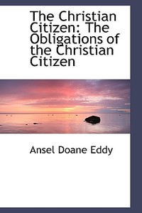 The Christian Citizen di Ansel Doane Eddy edito da Bibliolife