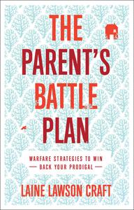 The Parent's Battle Plan: Warfare Strategies to Win Back Your Prodigal di Laine Lawson Craft edito da CHOSEN BOOKS