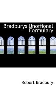 Bradburys Unoffional Formulary di Robert Bradbury edito da Bibliolife