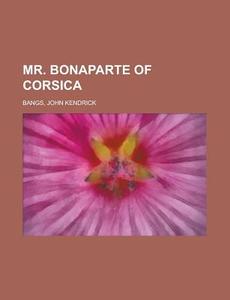 Mr. Bonaparte Of Corsica di John Kendrick Bangs edito da General Books Llc
