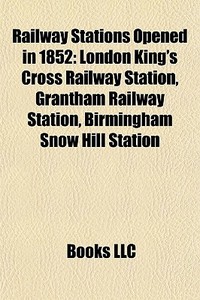 Railway Stations Opened In 1852: London di Books Llc edito da Books LLC, Wiki Series