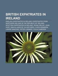 British Expatriates In Ireland: English di Books Llc edito da Books LLC, Wiki Series