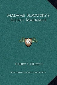 Madame Blavatsky's Secret Marriage di Henry Steel Olcott edito da Kessinger Publishing