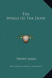 The Wings of the Dove di Henry James edito da Kessinger Publishing
