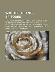 Wiksteria Lane - Episodes: A Humiliating di Source Wikia edito da Books LLC, Wiki Series