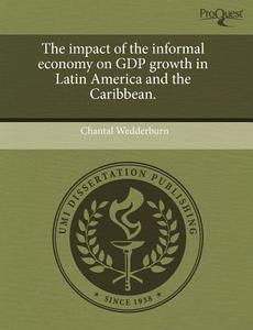 The Impact Of The Informal Economy On Gdp Growth In Latin America And The Caribbean. di Chantal Wedderburn edito da Proquest, Umi Dissertation Publishing
