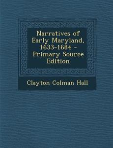 Narratives of Early Maryland, 1633-1684 di Clayton Colman Hall edito da Nabu Press
