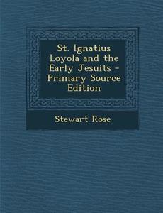 St. Ignatius Loyola and the Early Jesuits di Stewart Rose edito da Nabu Press