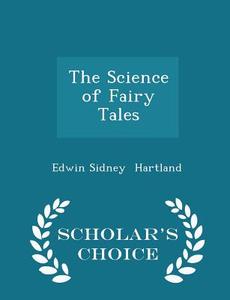 The Science Of Fairy Tales - Scholar's Choice Edition di Edwin Sidney Hartland edito da Scholar's Choice