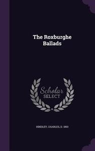 The Roxburghe Ballads di Charles Hindley edito da Palala Press