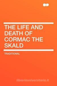 The Life and Death of Cormac the Skald di Traditional edito da HardPress Publishing