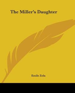 The Miller's Daughter di Emile Zola edito da Kessinger Publishing Co