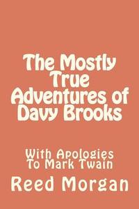 The Mostly True Adventures of Davy Brooks di MR Reed Morgan edito da Createspace