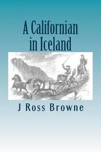 A Californian in Iceland di J. Ross Browne edito da Createspace