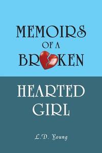 Memoirs of a Broken Hearted Girl di L. D. Young edito da iUniverse