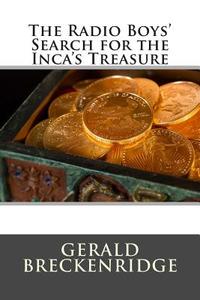 The Radio Boys' Search for the Inca's Treasure di Gerald Breckenridge edito da Createspace