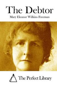 The Debtor di Mary Eleanor Wilkins Freeman edito da Createspace