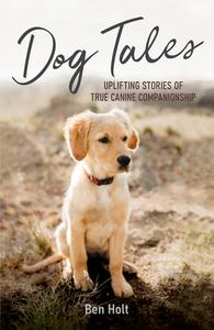 Dog Tales di Ben Holt edito da Octopus Publishing Group
