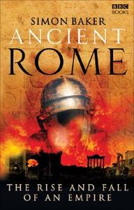 Ancient Rome: The Rise and Fall of an Empire di Simon Baker edito da Ebury Publishing