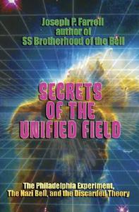 Secrets of the Unified Field: The Philadelphia Experiment, the Nazi Bell, and the Discarded Theory di Joseph P. Farrell edito da ADVENTURE UNLIMITED