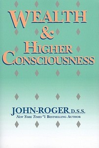 Wealth & Higher Consciousness di John-Roger edito da Mandeville Press