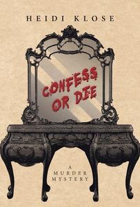 Confess Or Die di Klose Heidi Klose edito da Elm Grove Publishing