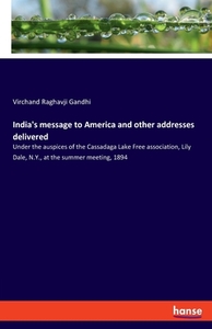 India's message to America and other addresses delivered di Virchand Raghavji Gandhi edito da hansebooks