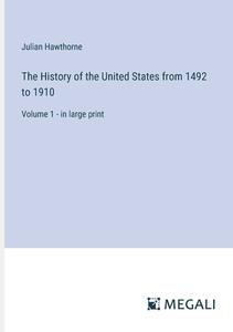 The History of the United States from 1492 to 1910 di Julian Hawthorne edito da Megali Verlag