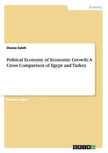 Political Economy of Economic Growth: A Cross Comparison of Egypt and Turkey di Deena Saleh edito da GRIN Verlag