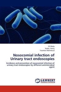 Nosocomial infection of Urinary tract endoscopies di Fifi Reda, Nadia Awny, Yassmen Mahmoud edito da LAP Lambert Academic Publishing